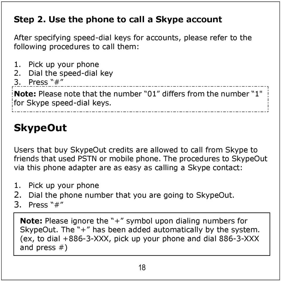 SkypeOut Users that buy SkypeOut credits are allowed to call from Skype to friends that used PSTN or mobile phone.