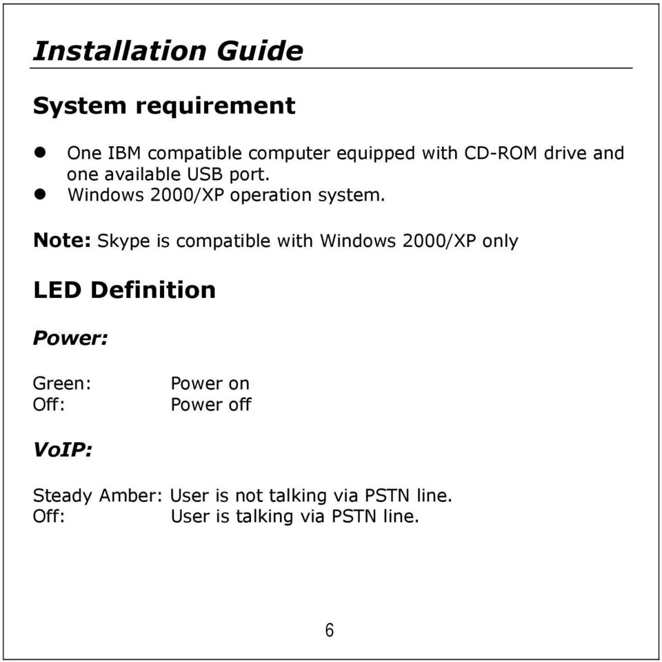 Note: Skype is compatible with Windows 2000/XP only LED Definition Power: Green: Off: