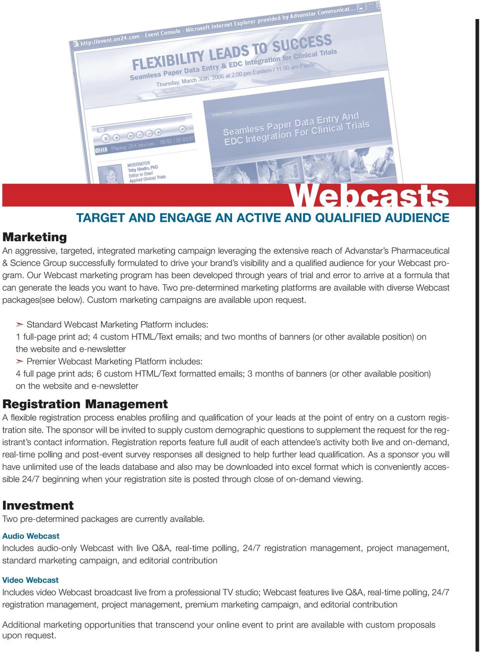 Our Webcast marketing program has been developed through years of trial and error to arrive at a formula that can generate the leads you want to have.