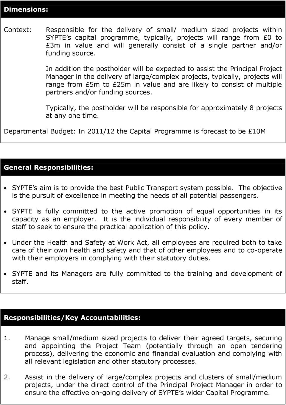 In addition the postholder will be expected to assist the Principal Project Manager in the delivery of large/complex projects, typically, projects will range from 5m to 25m in value and are likely to
