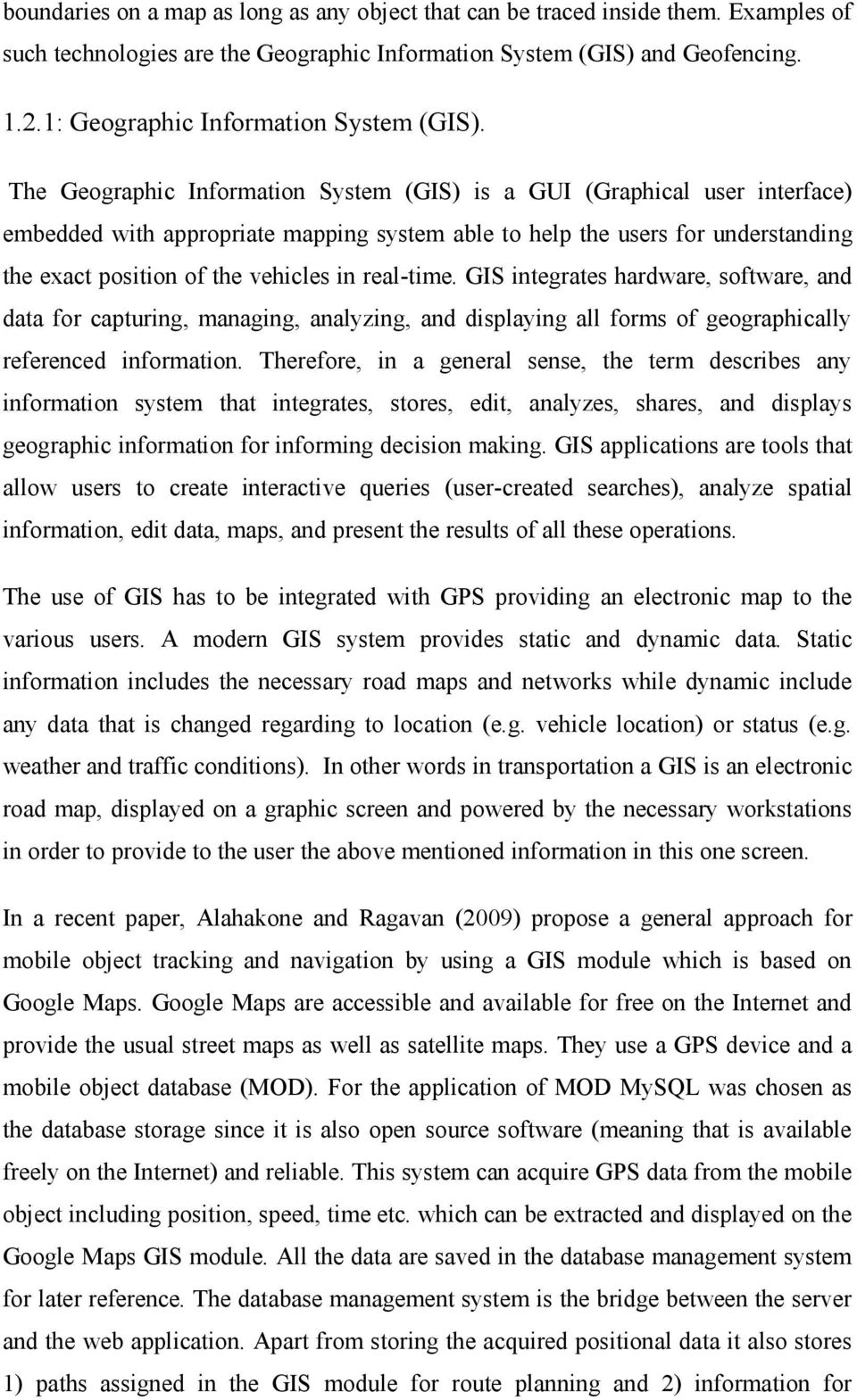 The Geographic Information System (GIS) is a GUI (Graphical user interface) embedded with appropriate mapping system able to help the users for understanding the exact position of the vehicles in