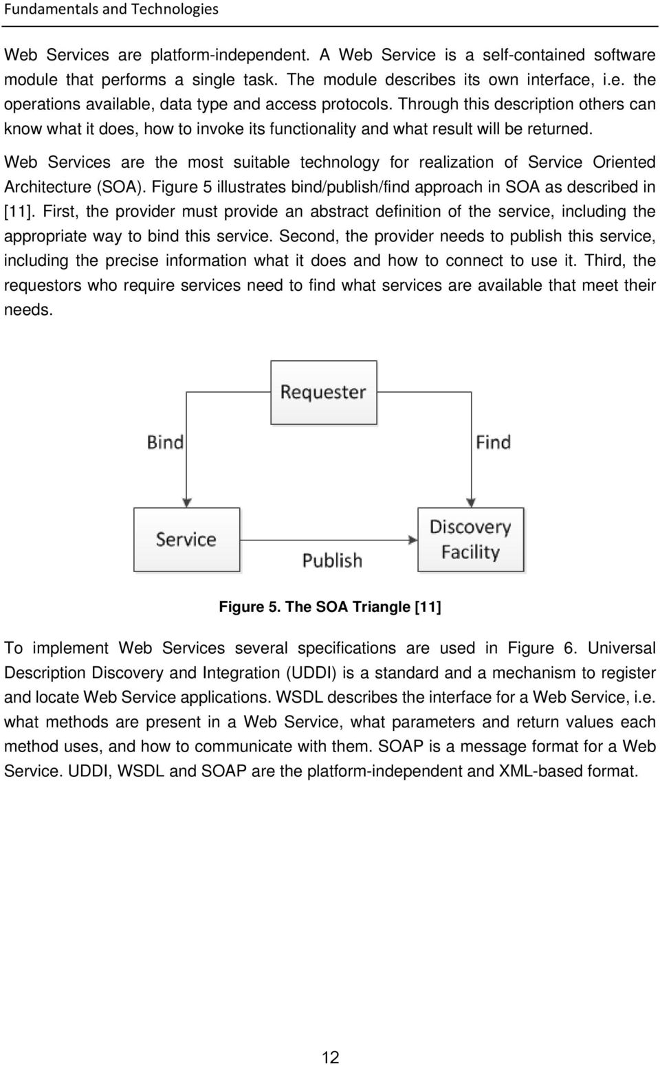 Web Services are the most suitable technology for realization of Service Oriented Architecture (SOA). Figure 5 illustrates bind/publish/find approach in SOA as described in [11].