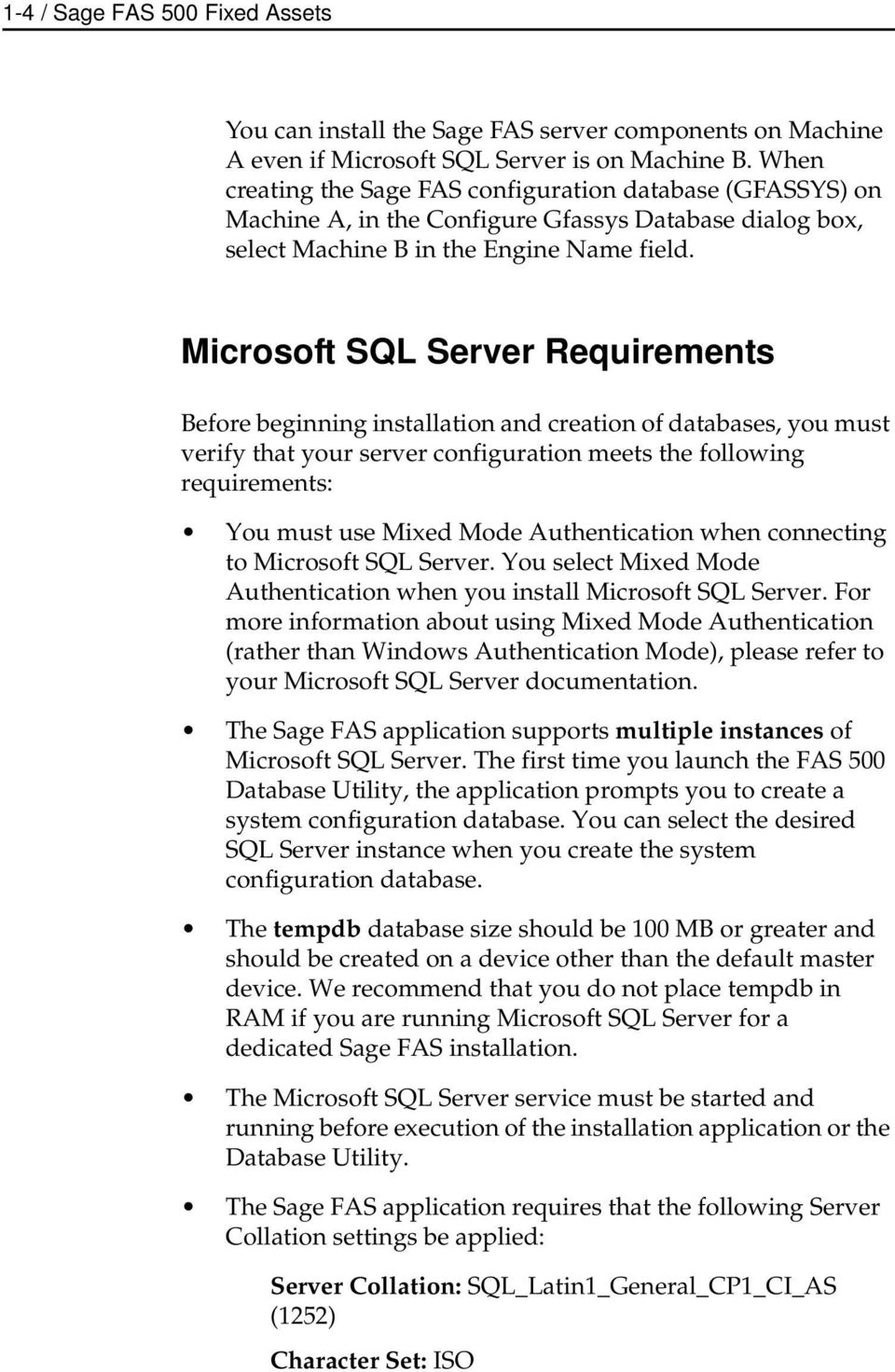 Microsoft SQL Server Requirements Before beginning installation and creation of databases, you must verify that your server configuration meets the following requirements: You must use Mixed Mode