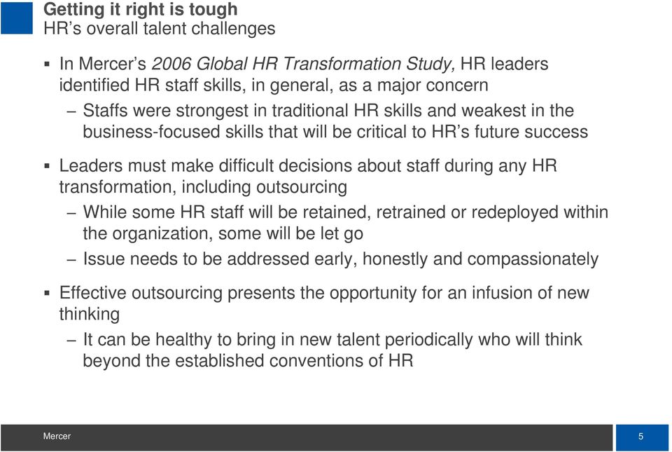 transformation, including outsourcing While some HR staff will be retained, retrained or redeployed within the organization, some will be let go Issue needs to be addressed early, honestly