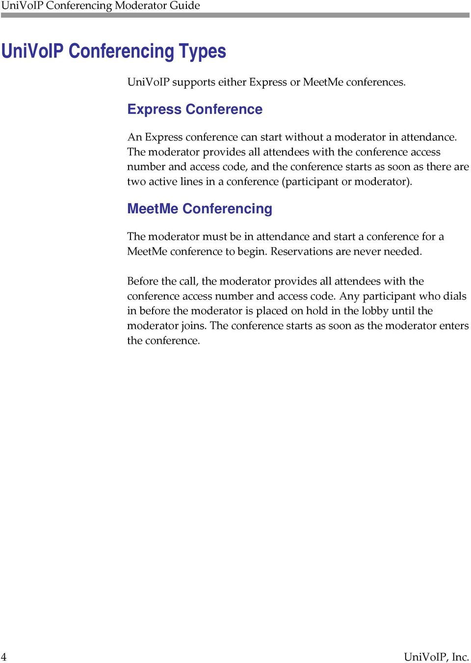 The moderator provides all attendees with the conference access number and access code, and the conference starts as soon as there are two active lines in a conference (participant or moderator).