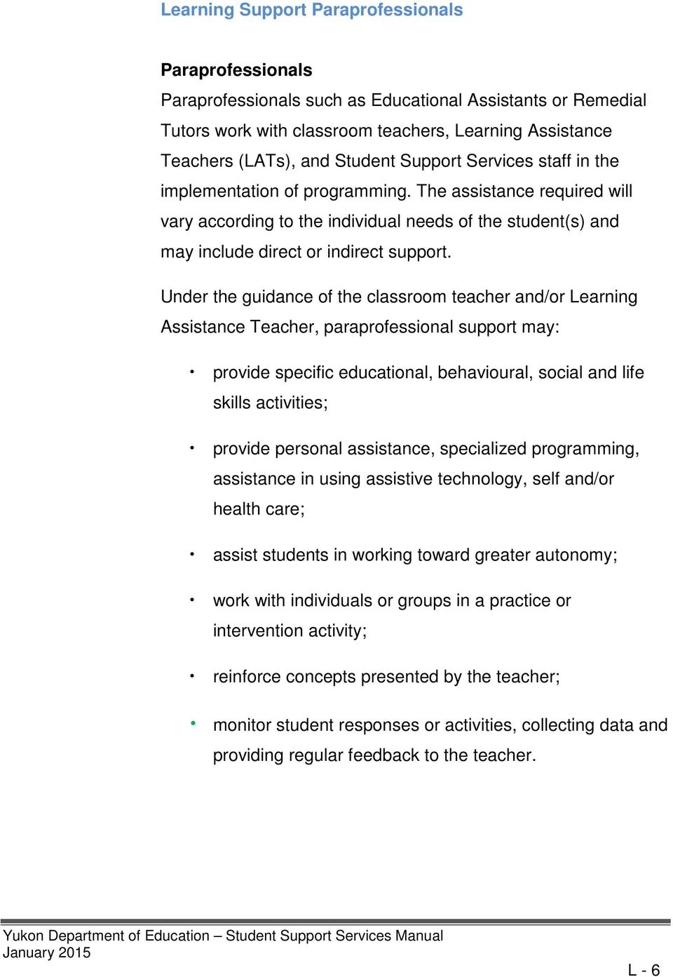 Under the guidance of the classroom teacher and/or Learning Assistance Teacher, paraprofessional support may: provide specific educational, behavioural, social and life skills activities; provide