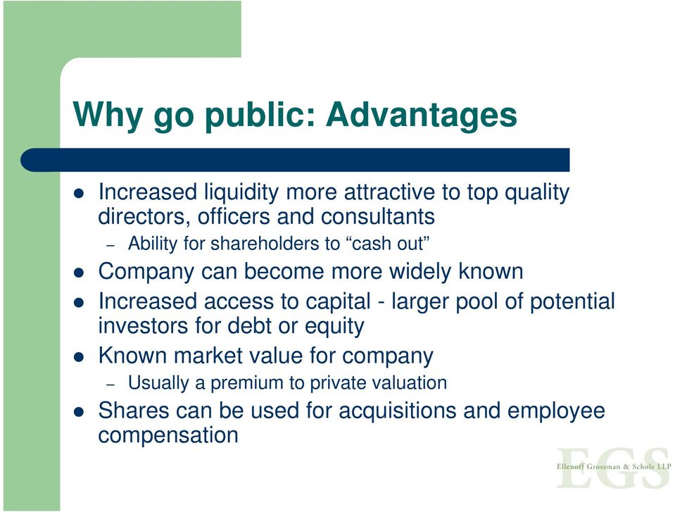 access to capital - larger pool of potential investors for debt or equity Known market value for
