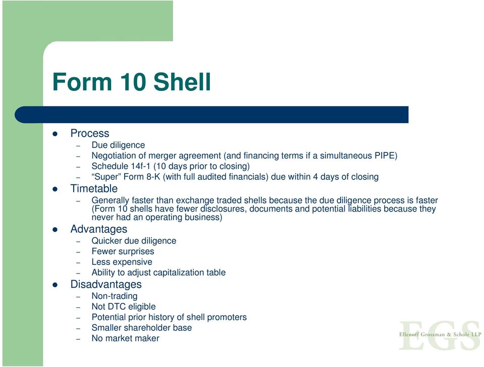 shells have fewer disclosures, documents and potential liabilities because they never had an operating business) Advantages Quicker due diligence Fewer surprises Less