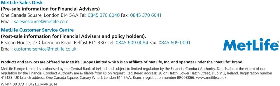 Beacon House, 27 Clarendon Road, Belfast BT1 3BG Tel: 0845 609 0084 Fax: 0845 609 0091 Email: customerservice@metlife.co.uk Products and services are offered by MetLife Europe Limited which is an affiliate of MetLife, Inc.