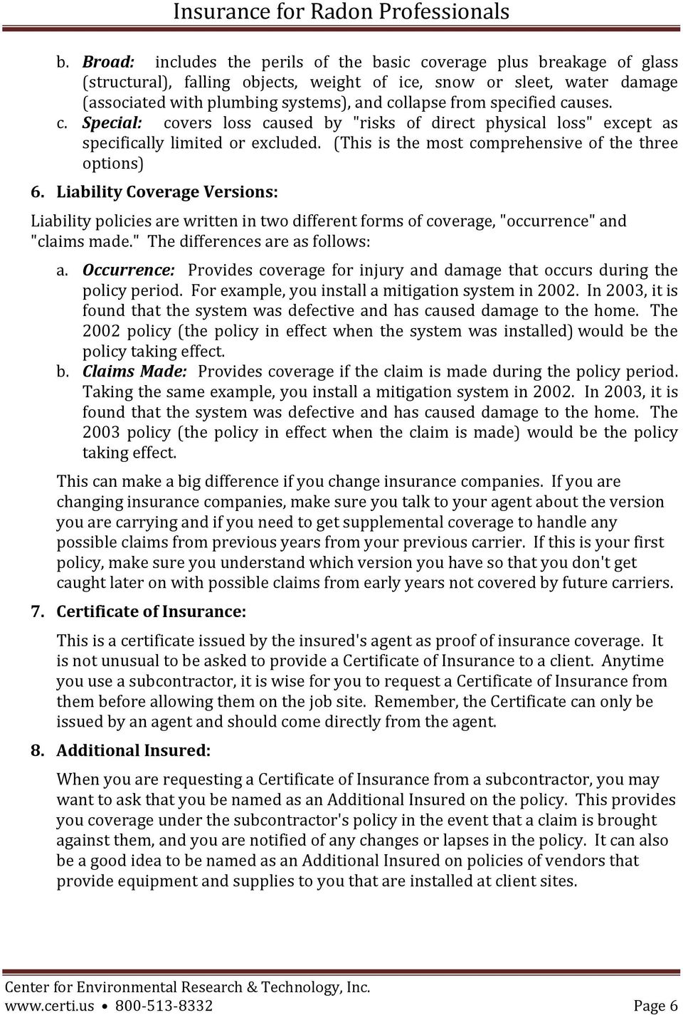 Liability Coverage Versions: Liability policies are written in two different forms of coverage, "occurrence" and "claims made." The differences are as follows: a.