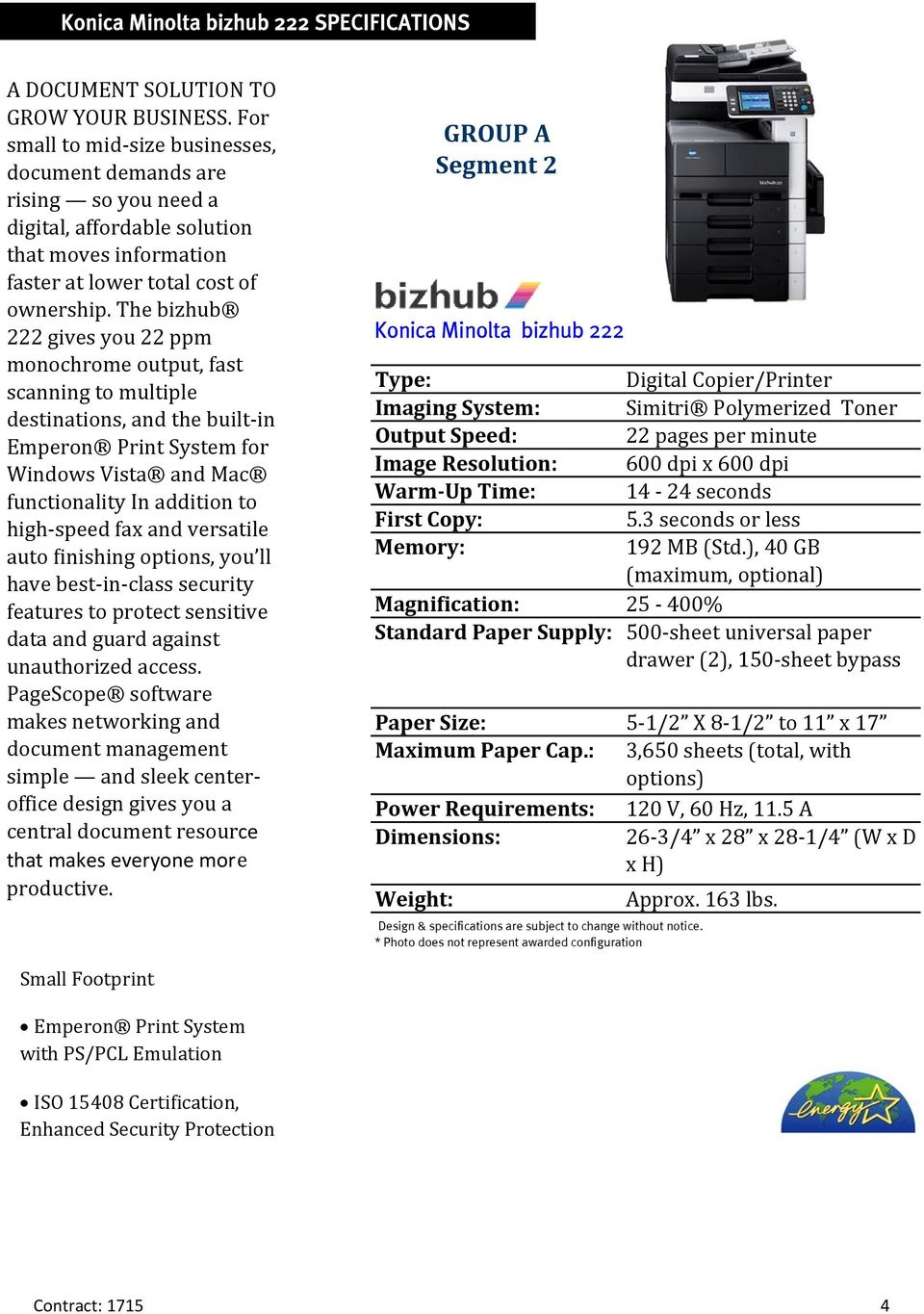 The bizhub 222 gives you 22 ppm monochrome output, fast scanning to multiple destinations, and the built in Emperon Print System for Windows Vista and Mac functionality In addition to high speed fax