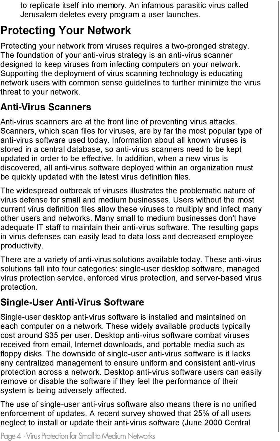 The foundation of your anti-virus strategy is an anti-virus scanner designed to keep viruses from infecting computers on your network.