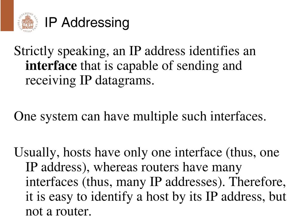Usually, hosts have only one interface (thus, one IP address), whereas routers have many