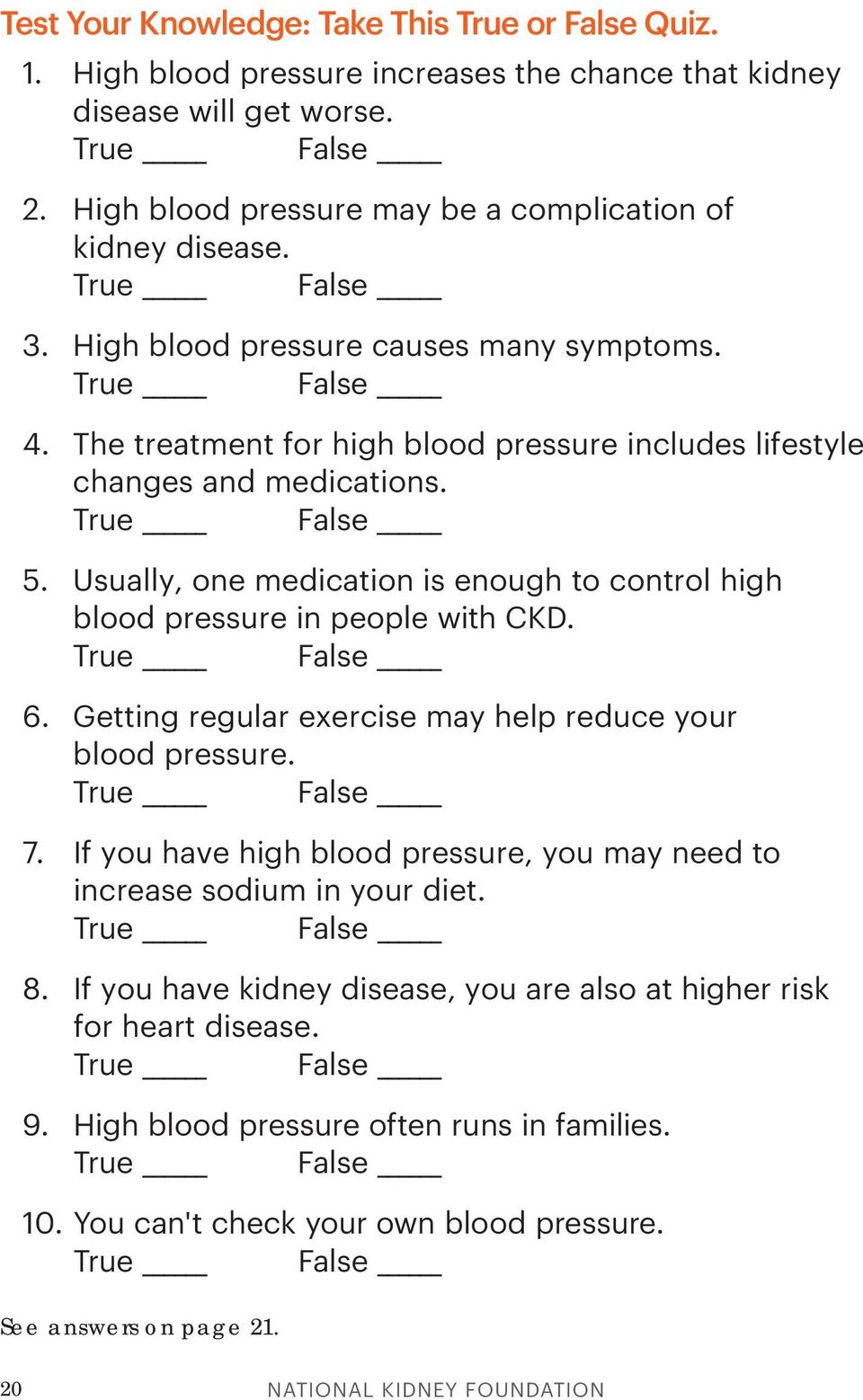 The treatment for high blood pressure includes lifestyle changes and medications. True False 5. Usually, one medication is enough to control high blood pressure in people with CKD. True False 6.
