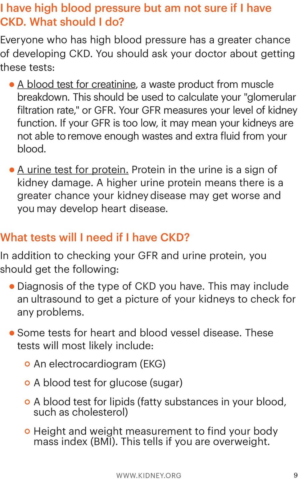 Your GFR measures your level of kidney function. If your GFR is too low, it may mean your kidneys are not able to remove enough wastes and extra fluid from your blood. A urine test for protein.