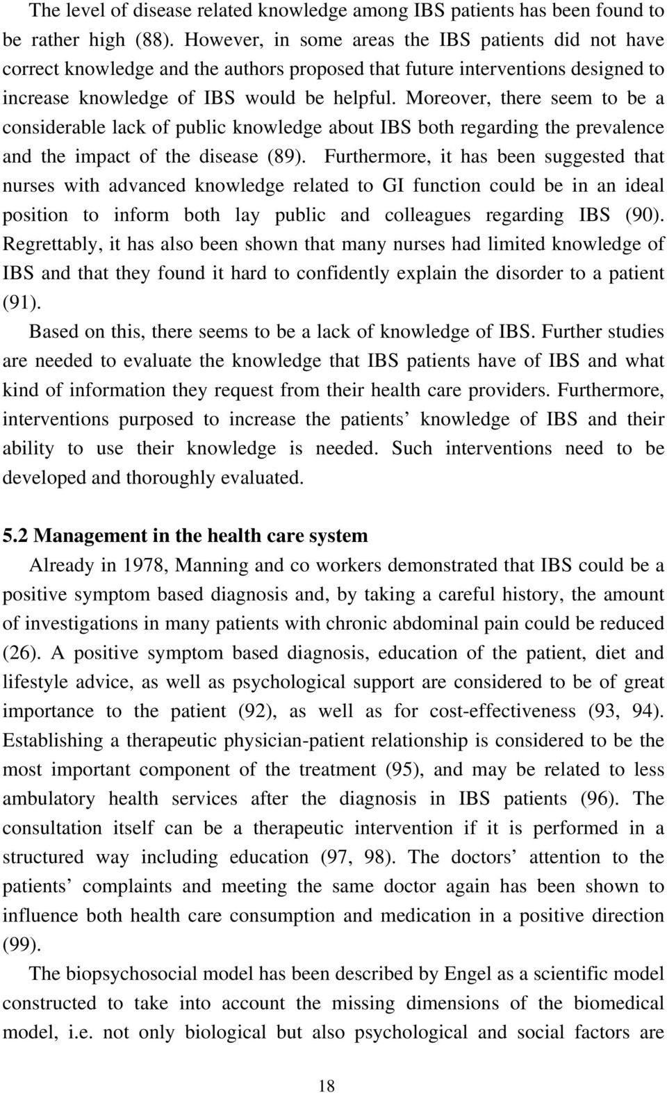 Moreover, there seem to be a considerable lack of public knowledge about IBS both regarding the prevalence and the impact of the disease (89).