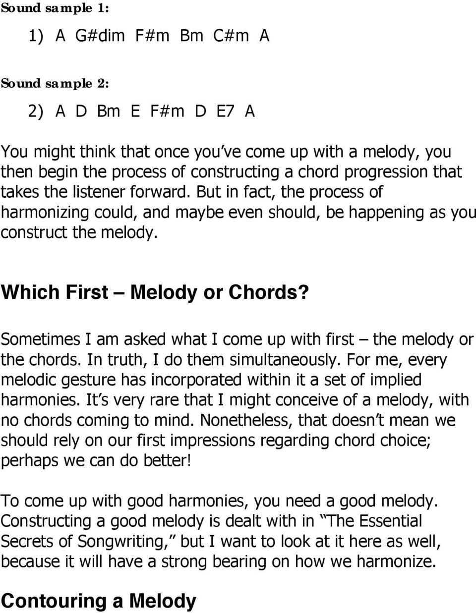 Sometimes I am asked what I come up with first the melody or the chords. In truth, I do them simultaneously. For me, every melodic gesture has incorporated within it a set of implied harmonies.