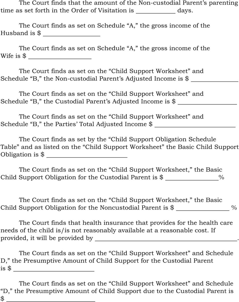 Worksheet and Schedule B, the Non-custodial Parent s Adjusted Income is $ The Court finds as set on the Child Support Worksheet and Schedule B, the Custodial Parent s Adjusted Income is $ The Court