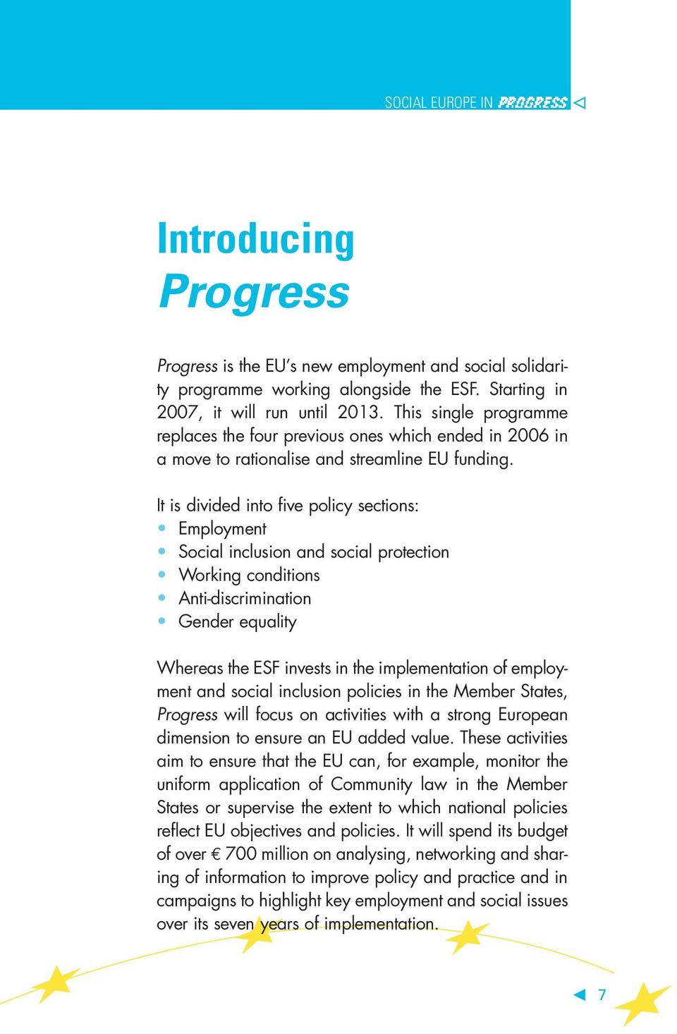 It is divided into five policy sections: Employment Social inclusion and social protection Working conditions Anti-discrimination Gender equality Whereas the ESF invests in the implementation of