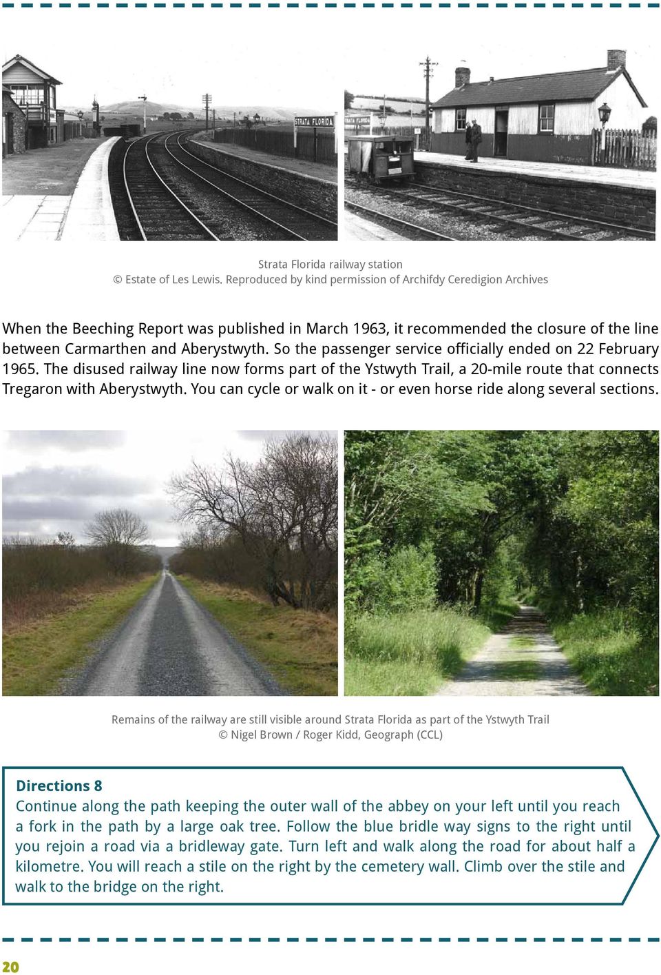 So the passenger service officially ended on 22 February 1965. The disused railway line now forms part of the Ystwyth Trail, a 20-mile route that connects Tregaron with Aberystwyth.