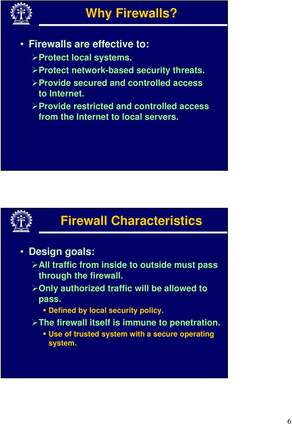 Firewall Characteristics Design goals: All traffic from inside to outside must pass through the firewall.