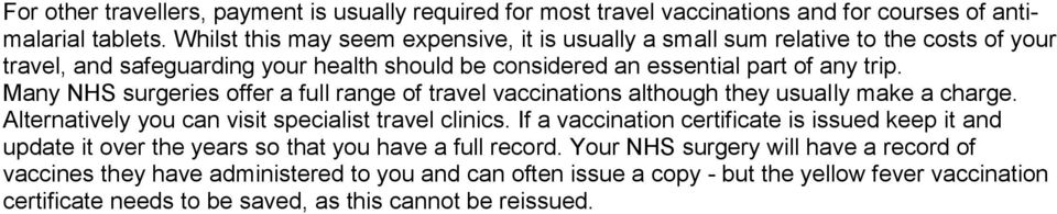Many NHS surgeries offer a full range of travel vaccinations although they usually make a charge. Alternatively you can visit specialist travel clinics.