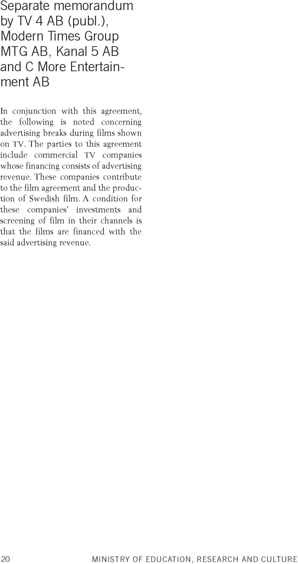 breaks during films shown on TV. The parties to this agreement include commercial TV companies whose financing consists of advertising revenue.