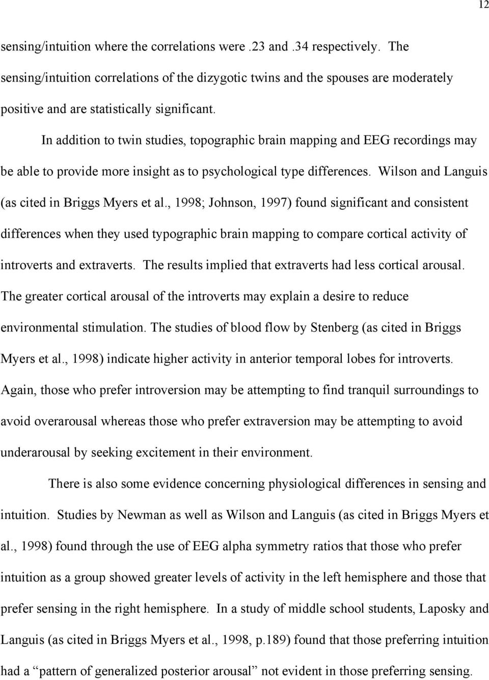 In addition to twin studies, topographic brain mapping and EEG recordings may be able to provide more insight as to psychological type differences. Wilson and Languis (as cited in Briggs Myers et al.