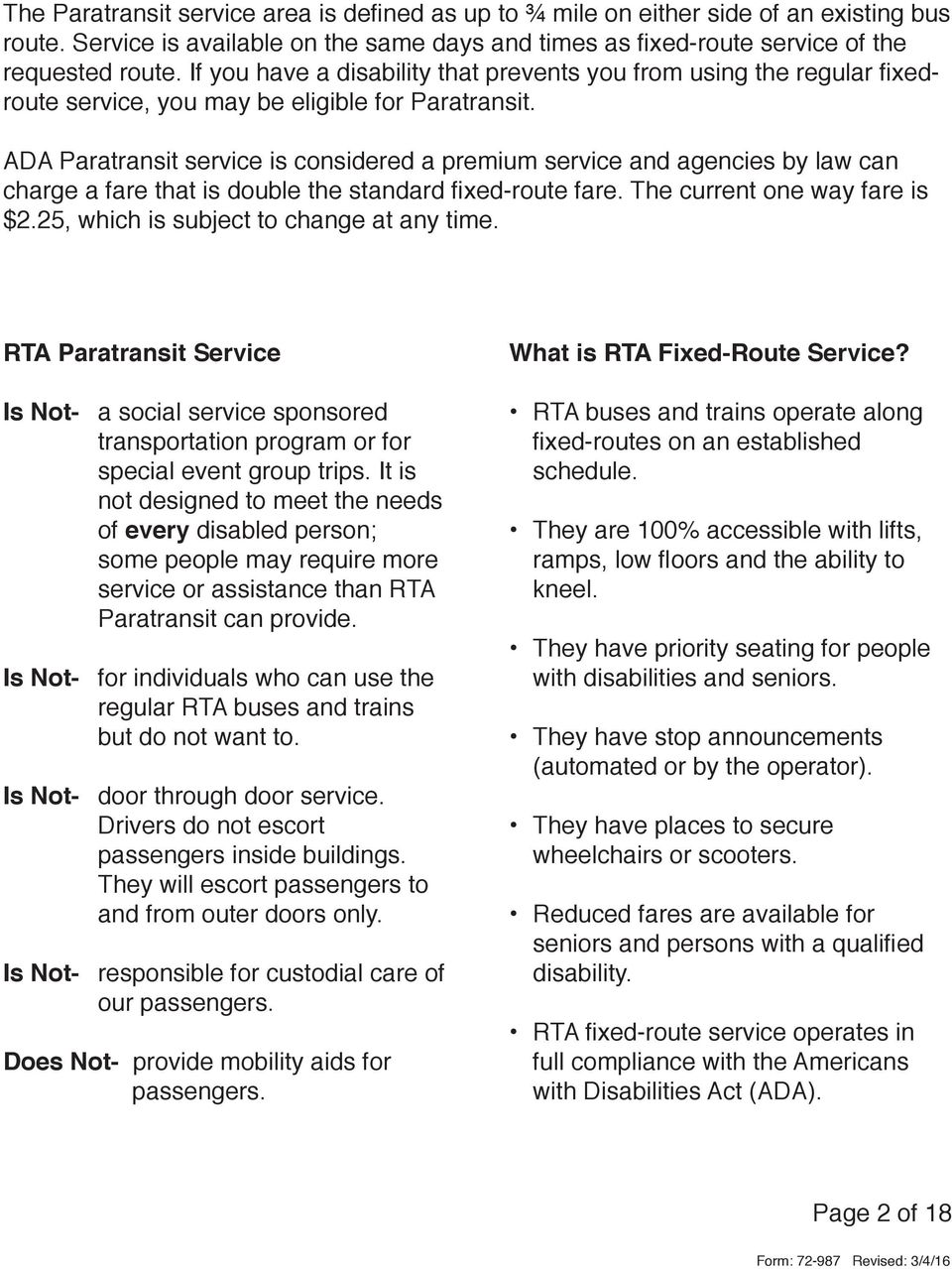 ADA Paratransit service is considered a premium service and agencies by law can charge a fare that is double the standard fixed-route fare. The current one way fare is $2.