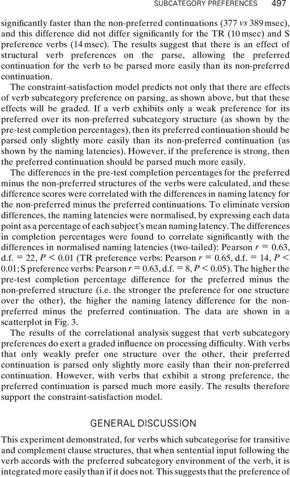 The results suggest that there is an effect of structural verb preferences on the parse, allowing the preferred continuation for the verb to be parsed more easily than its non-preferred continuation.