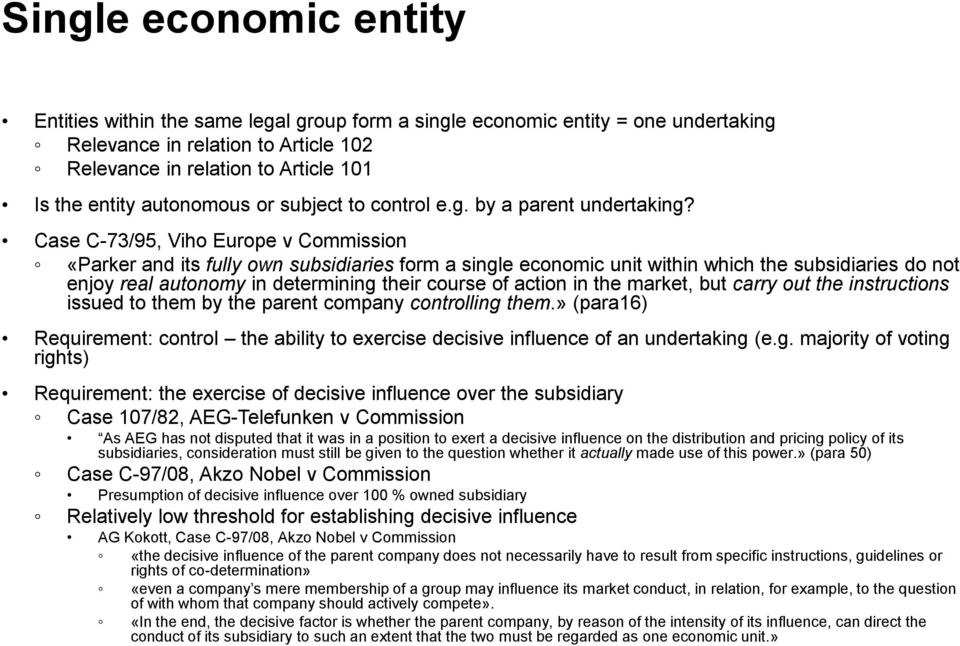 Case C-73/95, Viho Europe v Commission «Parker and its fully own subsidiaries form a single economic unit within which the subsidiaries do not enjoy real autonomy in determining their course of