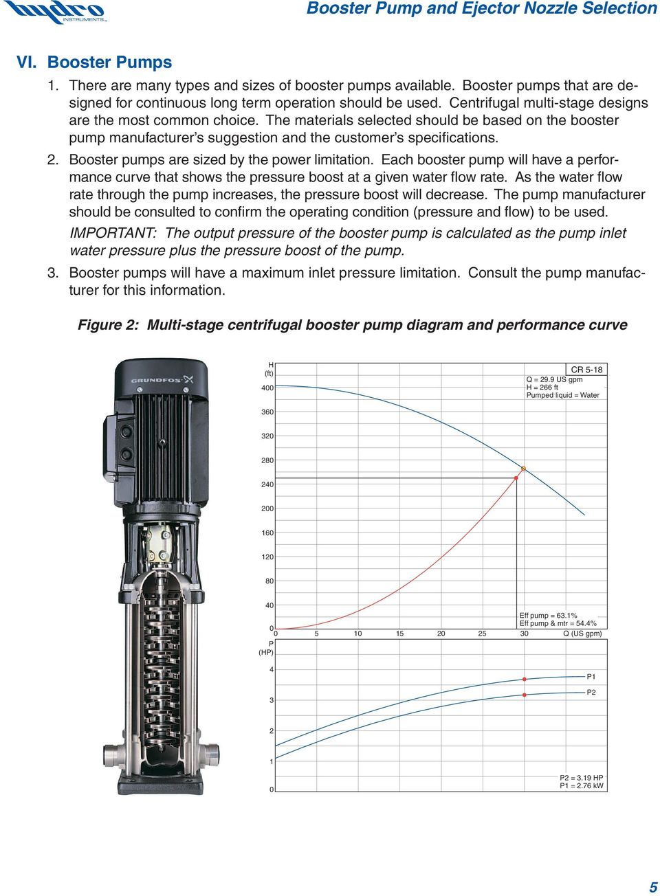 . Booster pumps are sized by the power limitation. Each booster pump will have a performance curve that shows the pressure boost at a given water flow rate.
