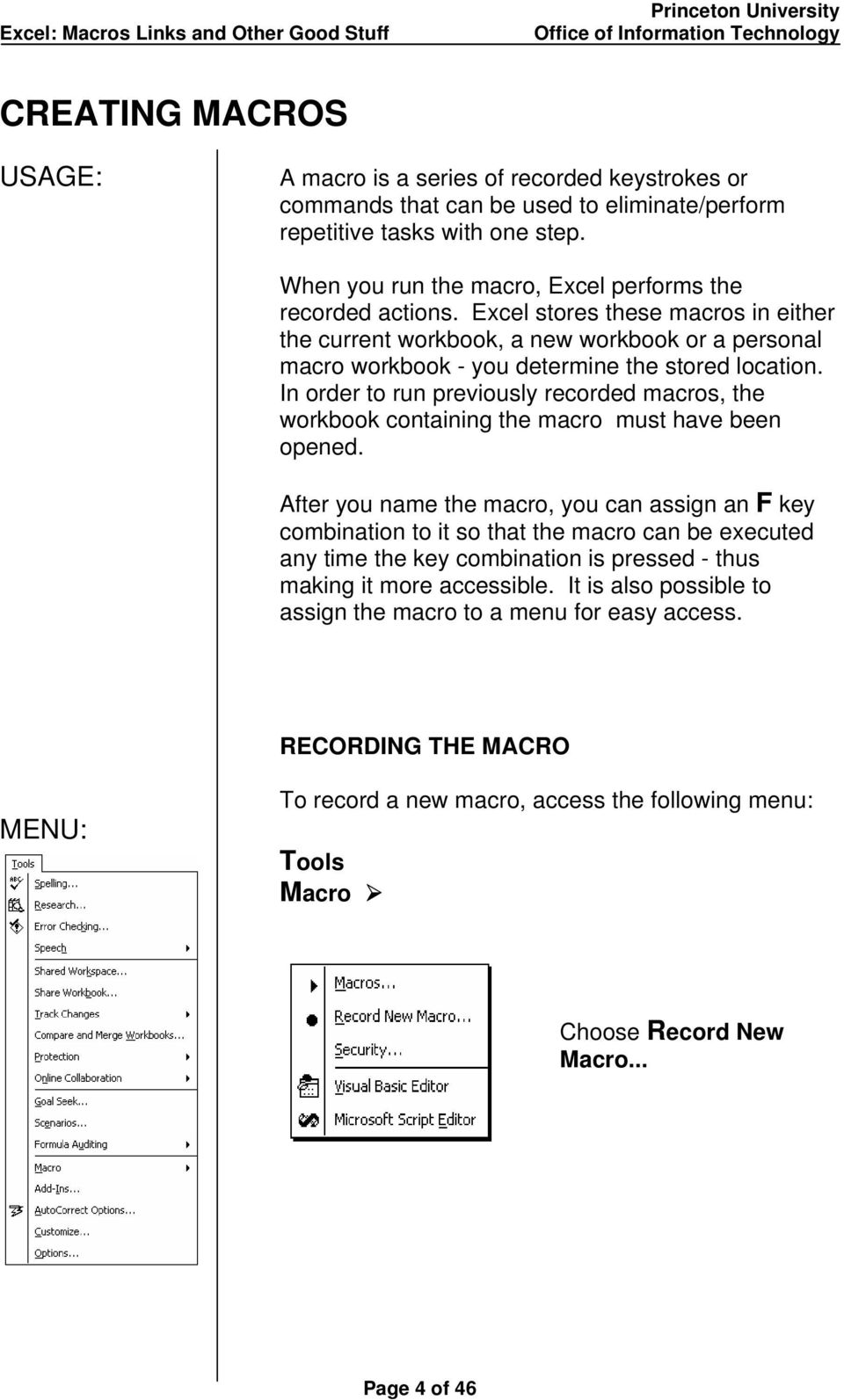 In order to run previously recorded macros, the workbook containing the macro must have been opened.