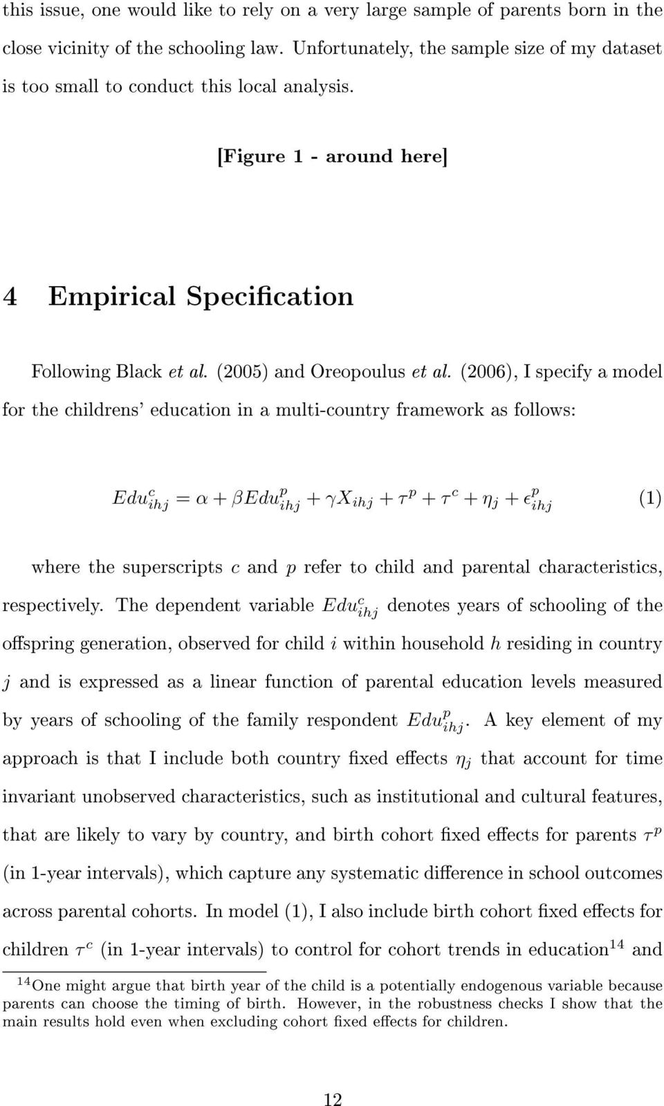 (2006), I specify a model for the childrens' education in a multi-country framework as follows: Edu c ihj = α + βedu p ihj + γx ihj + τ p + τ c + η j + ɛ p ihj (1) where the superscripts c and p