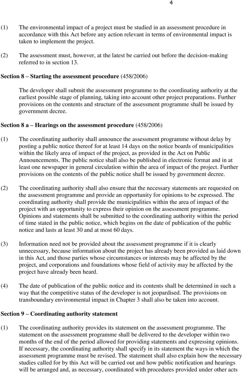 Section 8 Starting the assessment procedure (458/2006) The developer shall submit the assessment programme to the coordinating authority at the earliest possible stage of planning, taking into