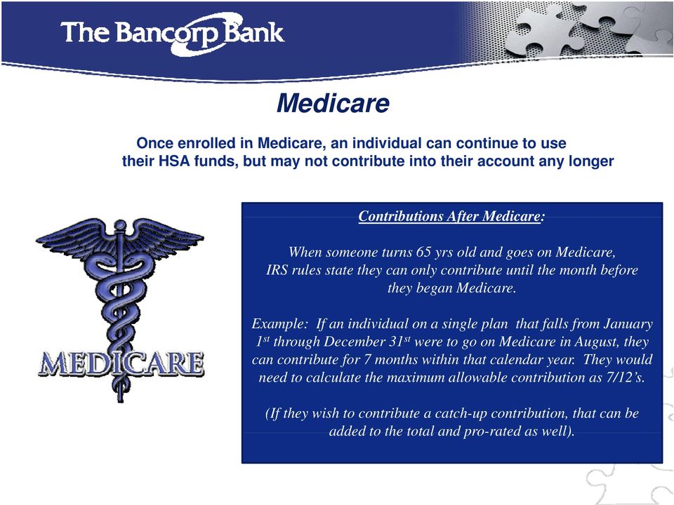 Example: If an individual on a single plan that falls from January 1 st through December 31 st were to go on Medicare in August, they can contribute for 7 months within