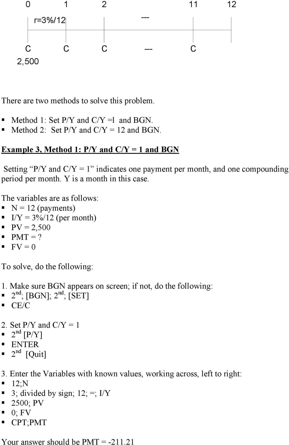 The variables are as follows: N = 12 (payments) I/Y = 3%/12 (per month) PV = 2,500 PMT =? FV = 0 To solve, do the following: 1.