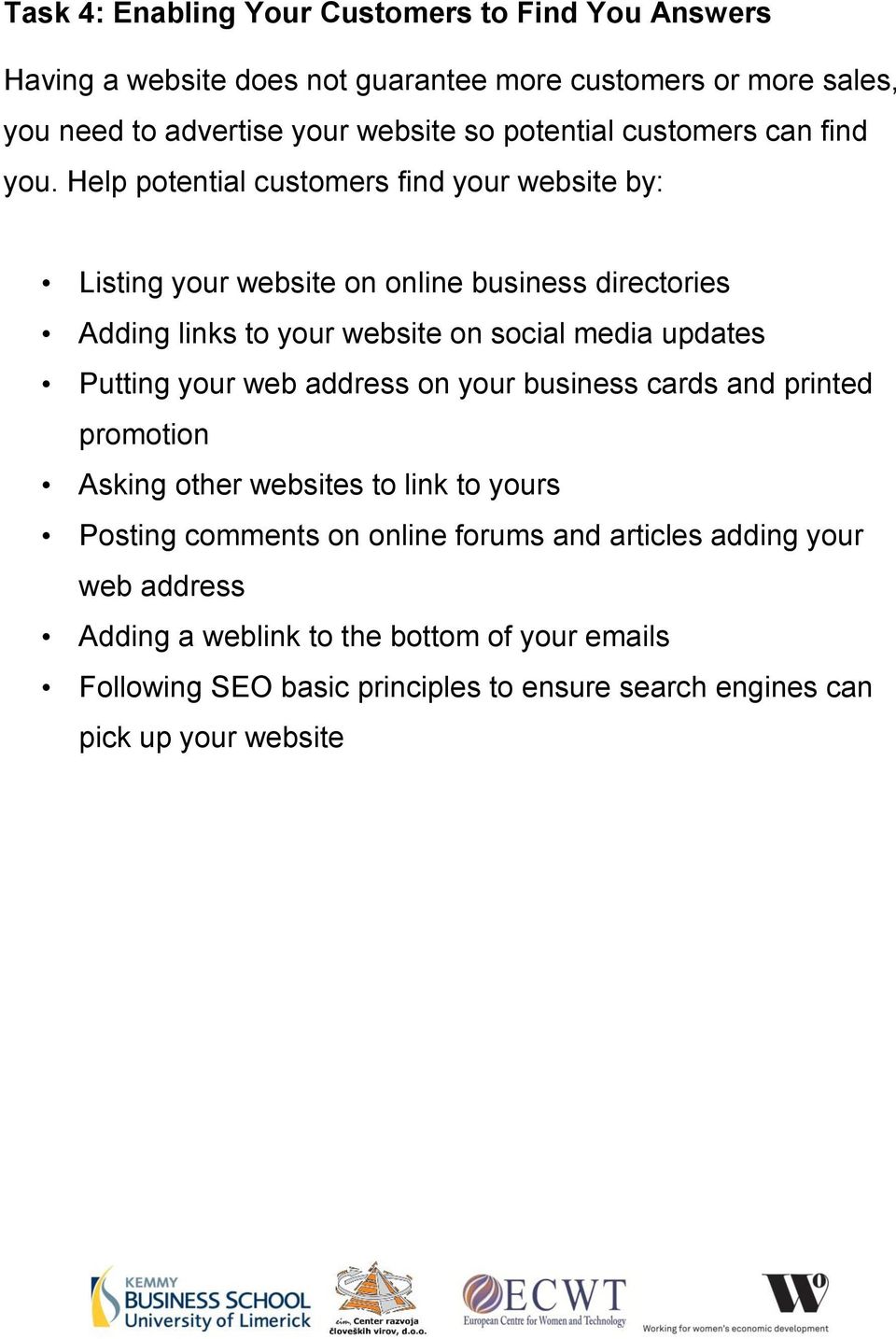 Help potential customers find your website by: Listing your website on online business directories Adding links to your website on social media updates Putting