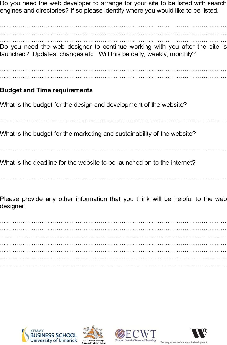 Updates, changes etc. Will this be daily, weekly, monthly? Budget and Time requirements What is the budget for the design and development of the website?