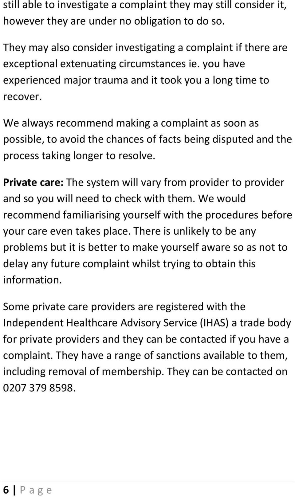 We always recommend making a complaint as soon as possible, to avoid the chances of facts being disputed and the process taking longer to resolve.