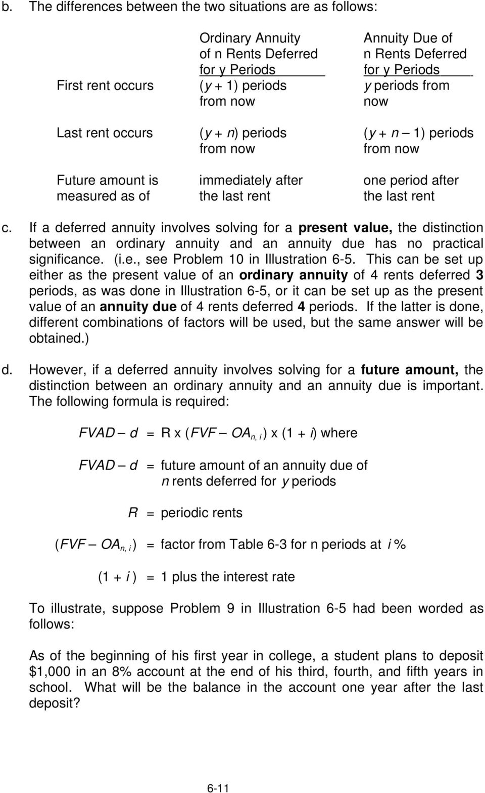 If a deferred annuity involves solving for a present value, the distinction between an ordinary annuity and an annuity due has no practical significance. (i.e., see Problem 10 in Illustration 6-5.