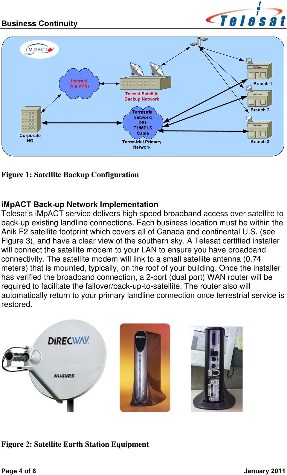 A Telesat certified installer will connect the satellite modem to your LAN to ensure you have broadband connectivity. The satellite modem will link to a small satellite antenna (0.