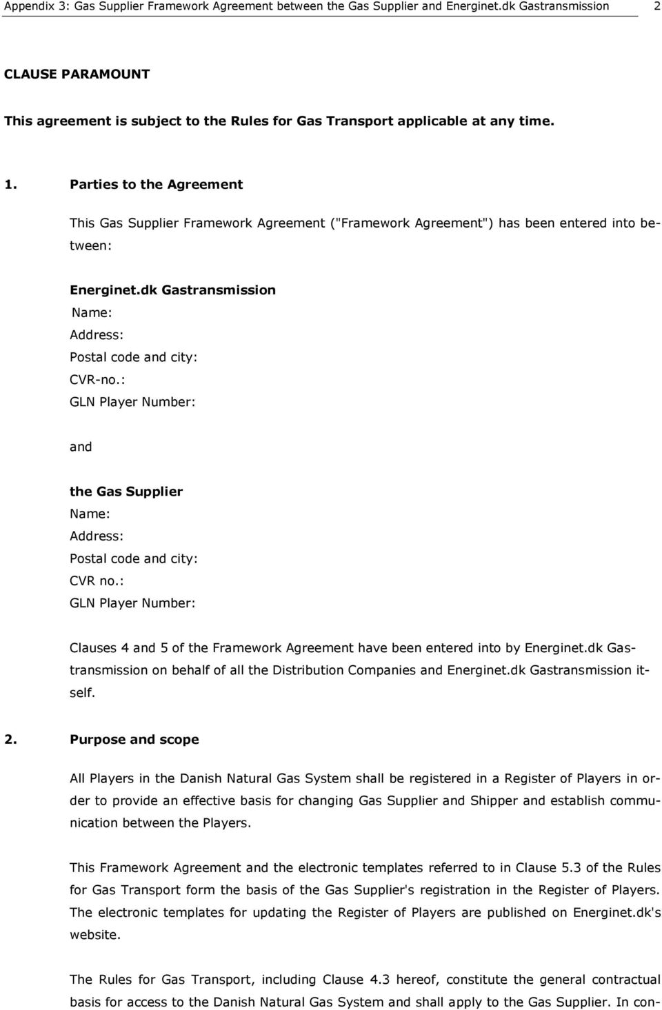 Parties to the Agreement This Gas Supplier Framework Agreement ("Framework Agreement") has been entered into between: Energinet.dk Gastransmission Name: Address: Postal code and city: CVR-no.