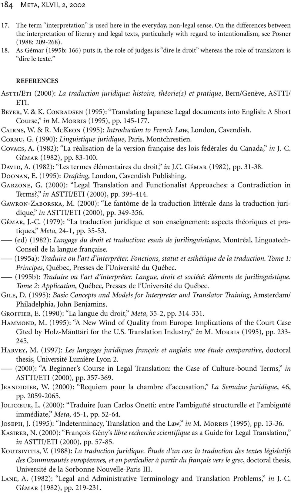 As Gémar (1995b: 166) puts it, the role of judges is dire le droit whereas the role of translators is dire le texte.