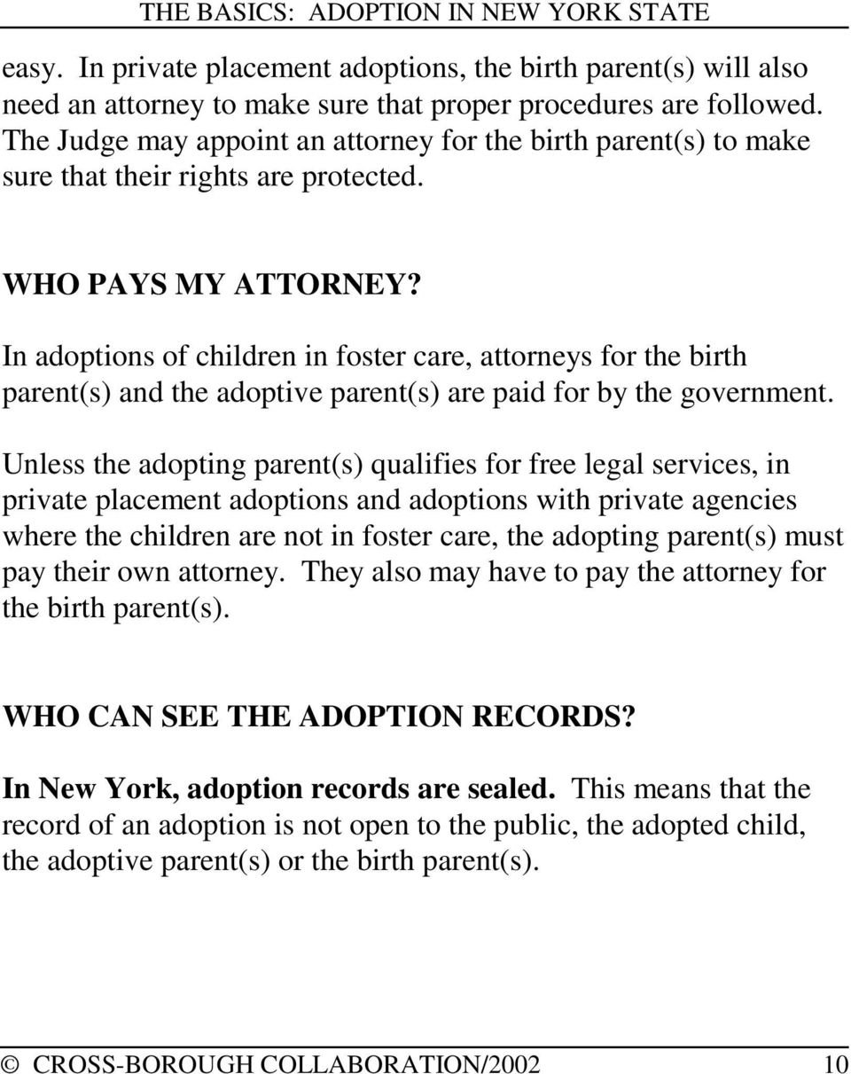 In adoptions of children in foster care, attorneys for the birth parent(s) and the adoptive parent(s) are paid for by the government.