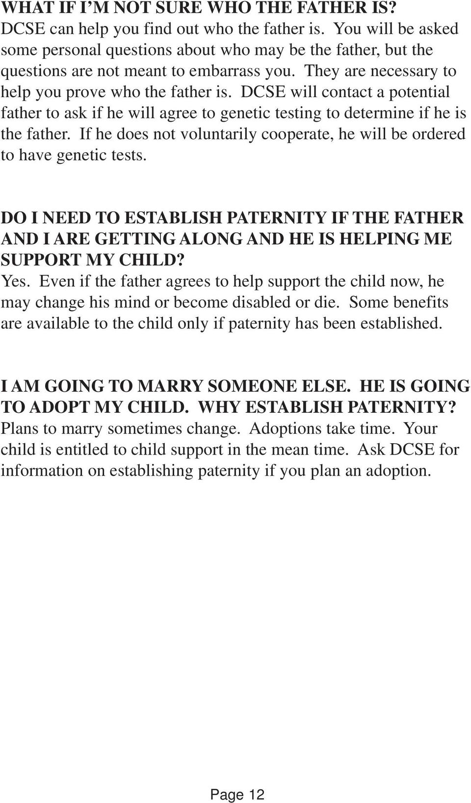 DCSE will contact a potential father to ask if he will agree to genetic testing to determine if he is the father. If he does not voluntarily cooperate, he will be ordered to have genetic tests.