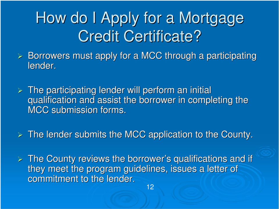 The participating lender will perform an initial qualification and assist the borrower in completing the MCC