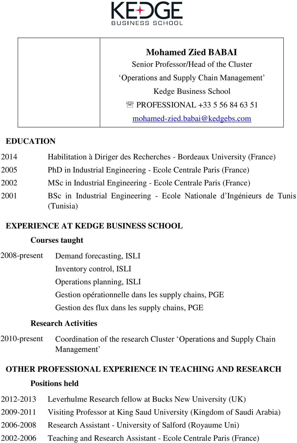 Centrale Paris (France) 2001 BSc in Industrial Engineering - Ecole Nationale d Ingénieurs de Tunis (Tunisia) EXPERIENCE AT KEDGE BUSINESS SCHOOL 2008-present Courses taught Demand forecasting, ISLI