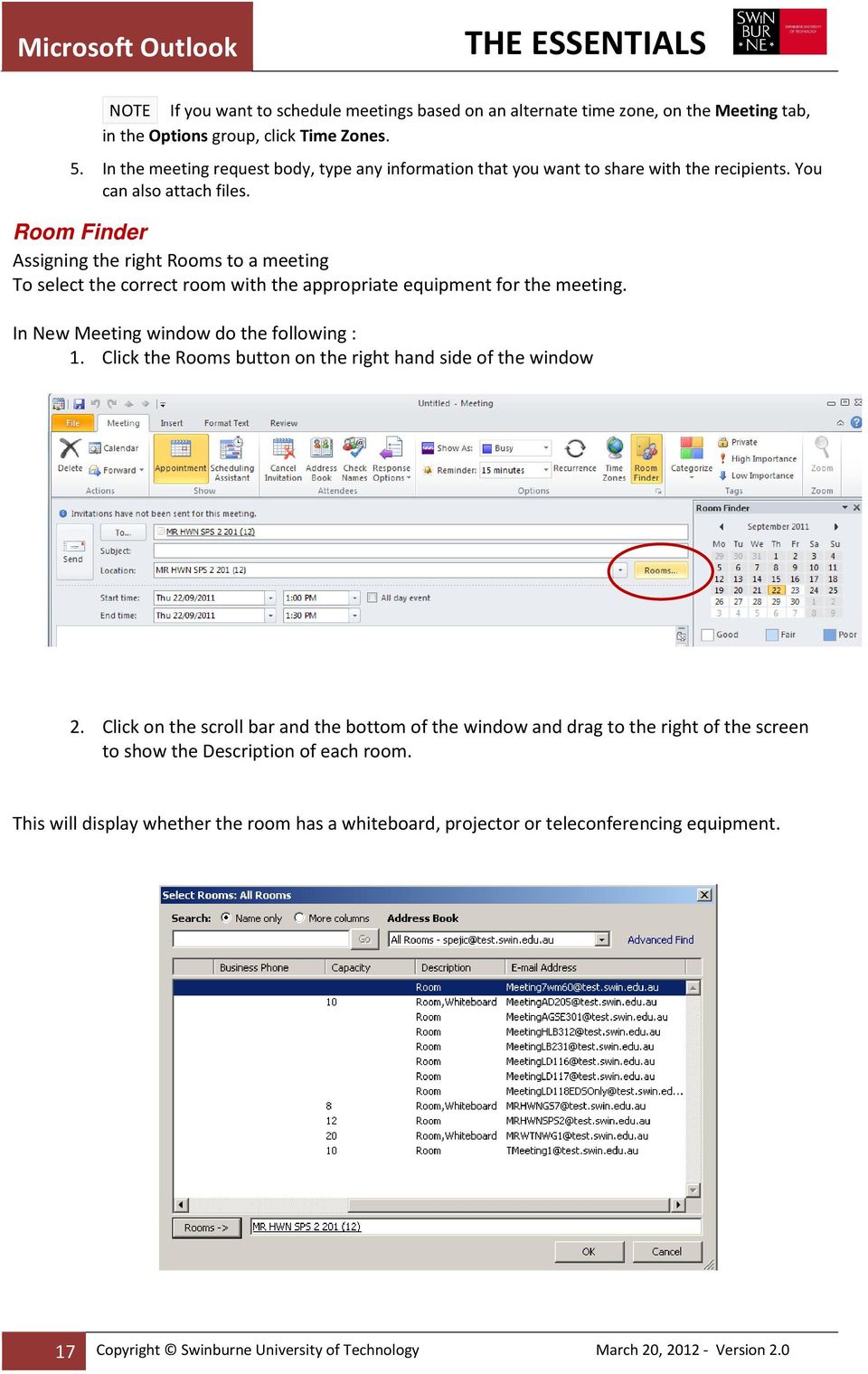 Room Finder Assigning the right Rooms to a meeting To select the correct room with the appropriate equipment for the meeting. In New Meeting window do the following : 1.