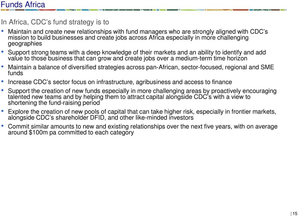 over a medium-term time horizon Maintain a balance of diversified strategies across pan-african, sector-focused, regional and SME funds Increase CDC s sector focus on infrastructure, agribusiness and